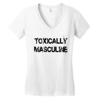 Toxic Masculinity Toxically Masculine Guys Manly Alpha Male Women's V-neck T-shirt | Artistshot