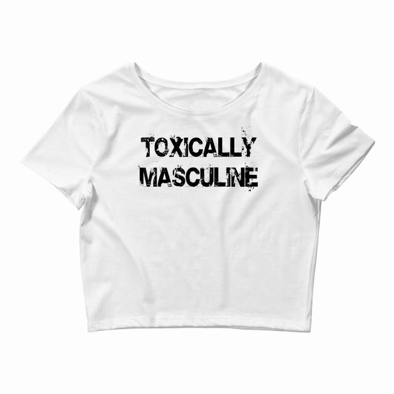 Toxic Masculinity Toxically Masculine Guys Manly Alpha Male Crop Top by ShelleyDoppelmayr | Artistshot