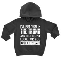 Sarcastic Put You In A Trunk I'll Put You In The Trunk T Shirt Toddler Hoodie | Artistshot