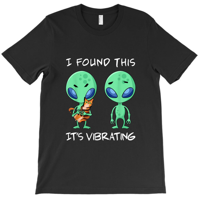 I Found This It's Vibrating T Shirt , Funny Alien And Cat T-Shirt by AndrewRobertHenzel | Artistshot