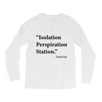 Isolation Perspiration Station  Train Guy Quote Long Sleeve Shirts | Artistshot