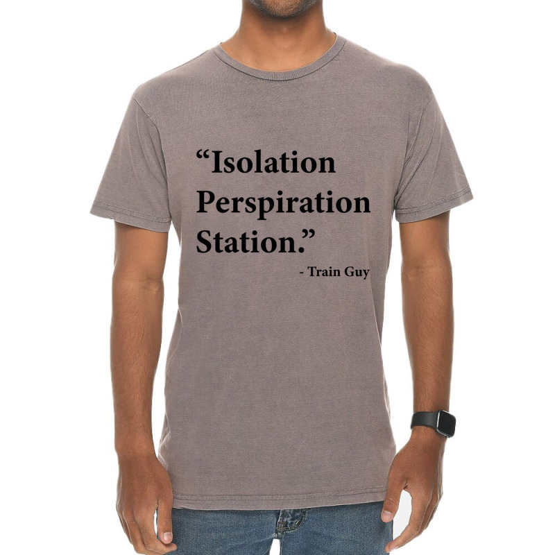 Isolation Perspiration Station  Train Guy Quote Vintage T-Shirt by JONAHANDERSON | Artistshot