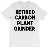 Retired Carbon Plant Grinder T Shirt T-shirt | Artistshot