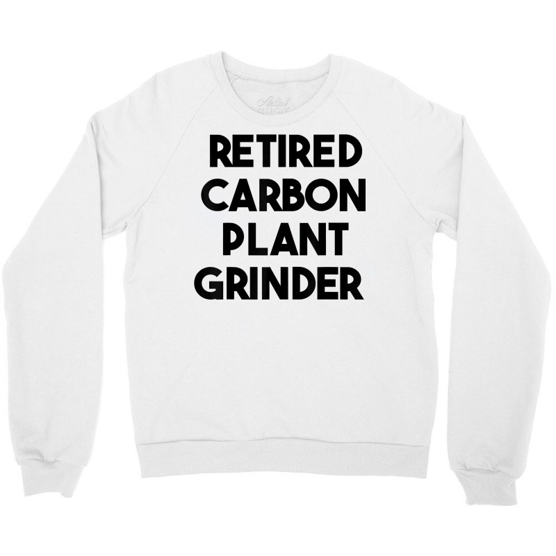 Retired Carbon Plant Grinder T Shirt Crewneck Sweatshirt | Artistshot