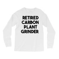 Retired Carbon Plant Grinder T Shirt Long Sleeve Shirts | Artistshot