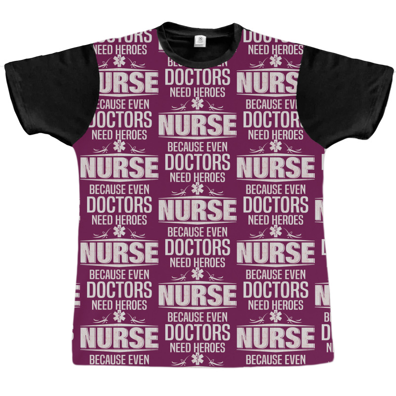 Nurse Because Even Doctors Need Heroes Graphic T-shirt | Artistshot