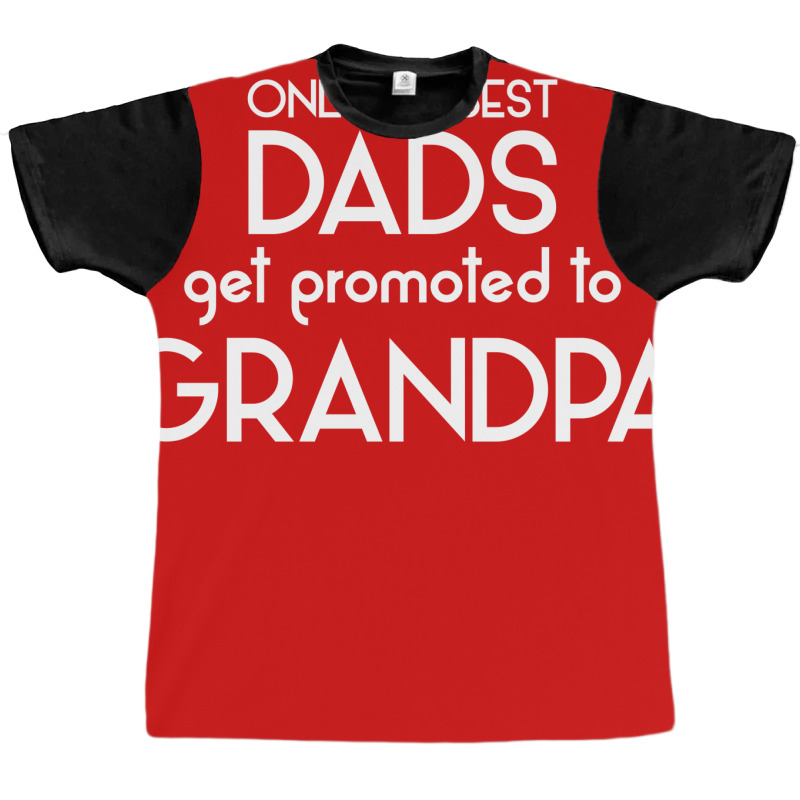 Only The Best Dads Get Promoted To Grandpa Graphic T-shirt | Artistshot