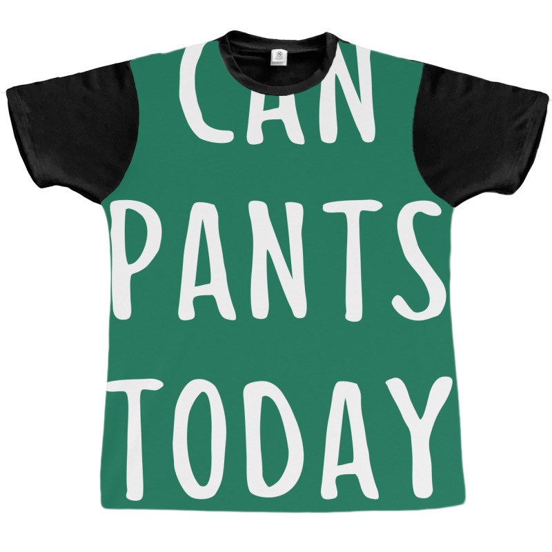 I Can't Pants Today Graphic T-shirt | Artistshot