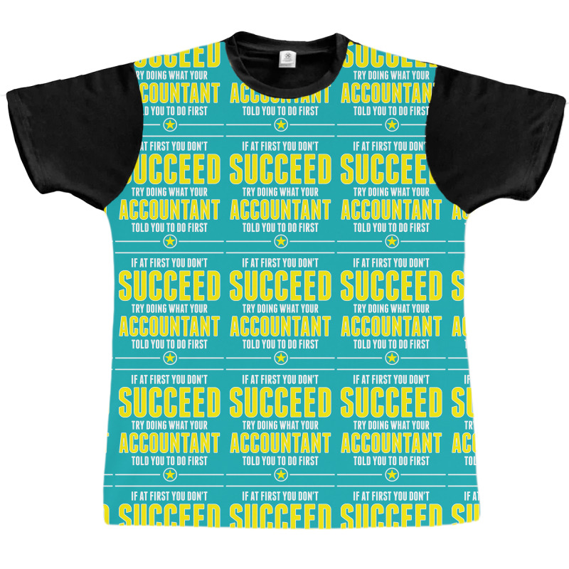 If At First You Don't Succeed Try Doing What Your Accountant Told You To Do First Graphic T-shirt by SabriAcar | Artistshot