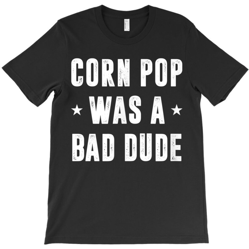 Corn Pop Was A Bad Dude Meme T-shirt | Artistshot