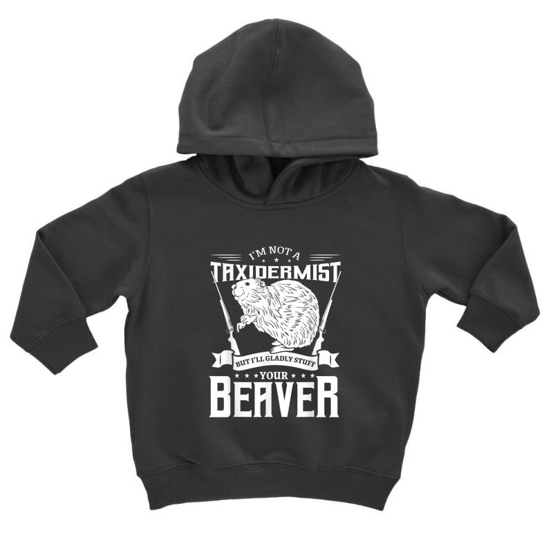 I'm Not A Taxidermist Hunting Beaver Riffle Hunter Toddler Hoodie by AndrewRobertHenzel | Artistshot