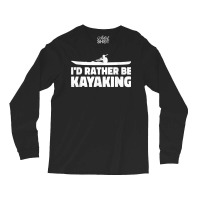 I'd Rather Be Kayaking Canoe Kayak Rower Rowing Paddle Row T Shirt Long Sleeve Shirts | Artistshot