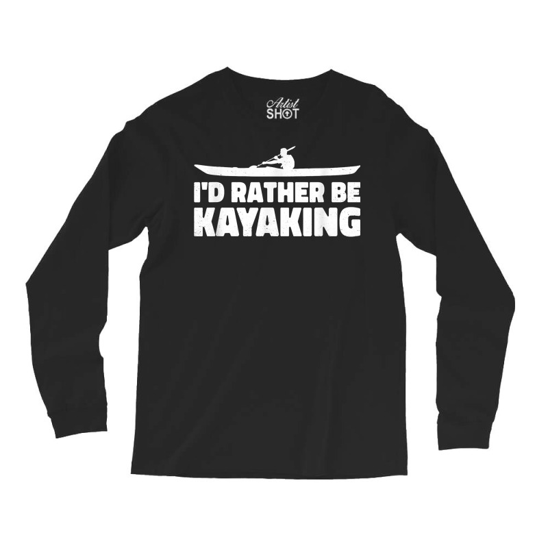 I'd Rather Be Kayaking Canoe Kayak Rower Rowing Paddle Row T Shirt Long Sleeve Shirts | Artistshot