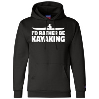 I'd Rather Be Kayaking Canoe Kayak Rower Rowing Paddle Row T Shirt Champion Hoodie | Artistshot