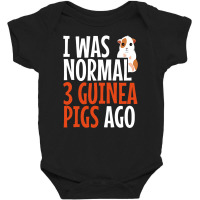 I Was Normal 3 Guinea Pigs Ago Funny Baby Bodysuit | Artistshot