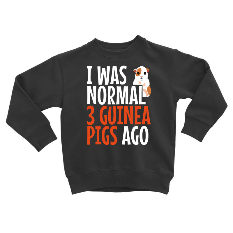 I Was Normal 3 Guinea Pigs Ago Funny Toddler Sweatshirt | Artistshot