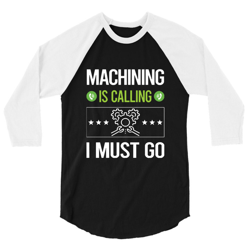 Machining   It Is Calling I Must Go Machining Machinist 3/4 Sleeve Shirt | Artistshot