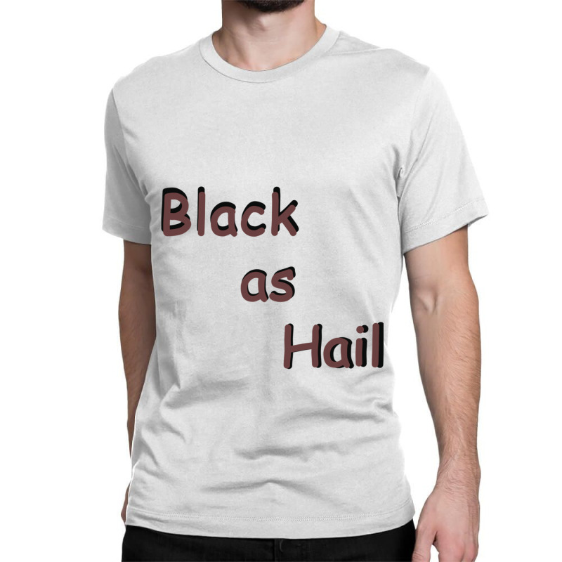 Black As Hail  (15) Classic T-shirt by APRILHOLLARS | Artistshot