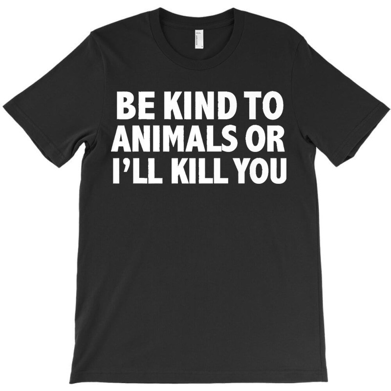 Funny Be Kind To Animals Or I'll Kill You Animal Lovers Premium T-shirt | Artistshot