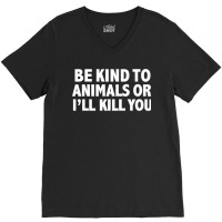 Funny Be Kind To Animals Or I'll Kill You Animal Lovers Premium V-neck Tee | Artistshot