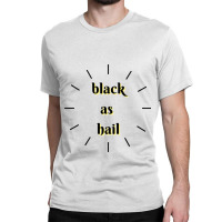 Black As Hail Classic T-shirt | Artistshot