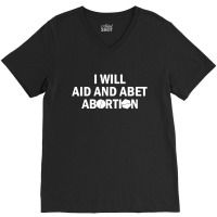 I Will Aid And Abet Abortion V-neck Tee | Artistshot