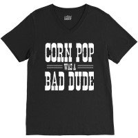 Funny Politics Meme Corn Pop Was A Bad Dude Political Humor V-neck Tee | Artistshot