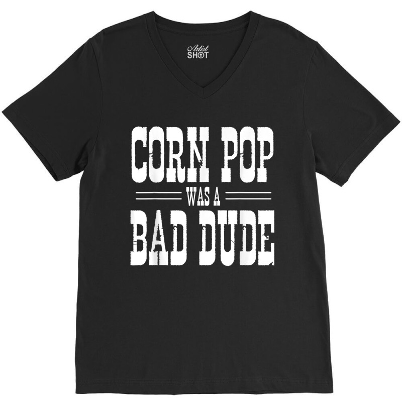 Funny Politics Meme Corn Pop Was A Bad Dude Political Humor V-neck Tee | Artistshot