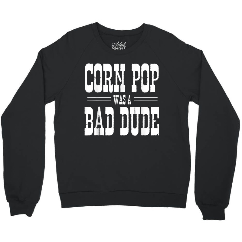 Funny Politics Meme Corn Pop Was A Bad Dude Political Humor Crewneck Sweatshirt | Artistshot