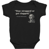 Funny 2nd Amendment Stay Strapped Or Get Clapped Washington Baby Bodysuit | Artistshot