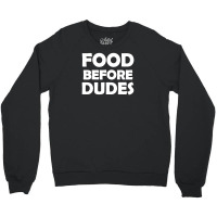 Food Before Dudes Crewneck Sweatshirt | Artistshot