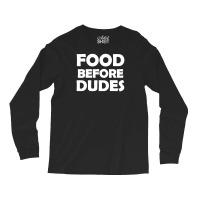 Food Before Dudes Long Sleeve Shirts | Artistshot