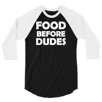 Food Before Dudes 3/4 Sleeve Shirt | Artistshot