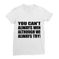 You Can_t Always Win - Although We Always Try! Ladies Fitted T-shirt | Artistshot