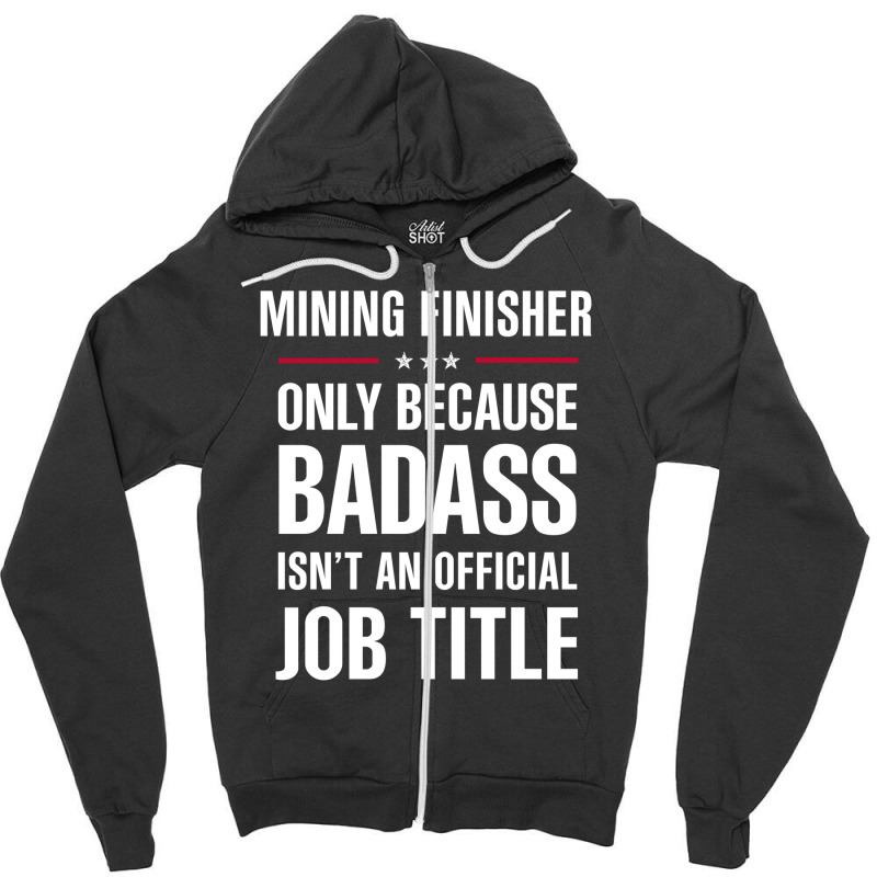 Mining Finisher Because Badass Isn't A Job Title Bridal Gift Zipper Hoodie by thanchashop | Artistshot