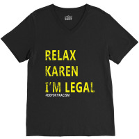 Funny Relax Karen I'm Legal Funny Anti-racism Deport Racism V-neck Tee | Artistshot