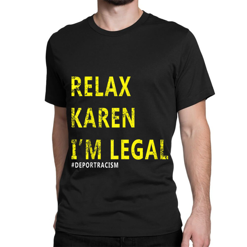 Funny Relax Karen I'm Legal Funny Anti-racism Deport Racism Classic T-shirt by CarolinePascua | Artistshot