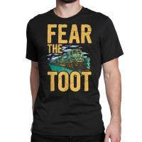 Fear The Toot Quote For A Rail Transport Driver T Shirt Classic T-shirt | Artistshot