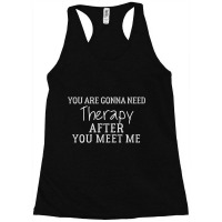 Funny You Are Gonna Need Therapy After You Meet Me  (3) Racerback Tank | Artistshot