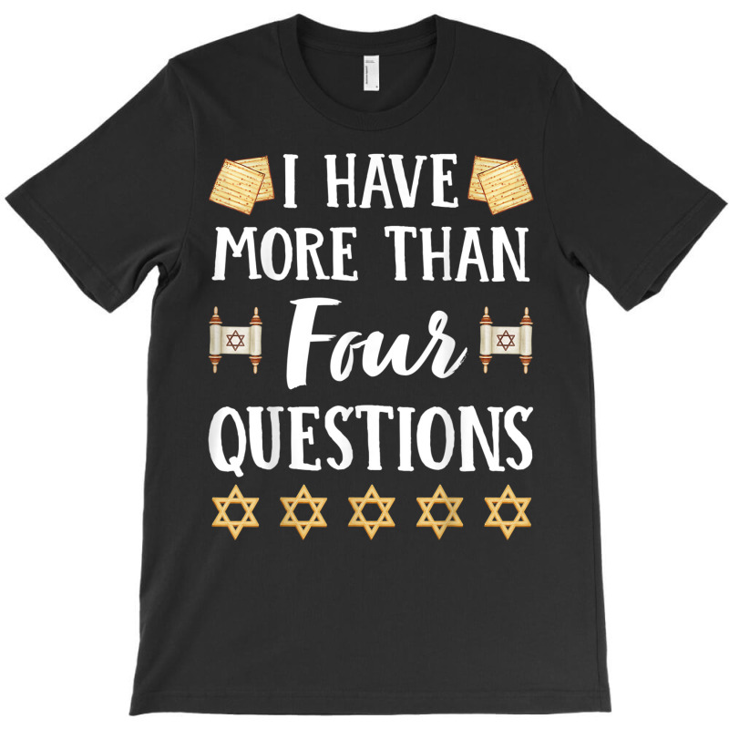 I Have More Than Four Questions Passover Jewish Seder Funny T Shirt T-shirt | Artistshot