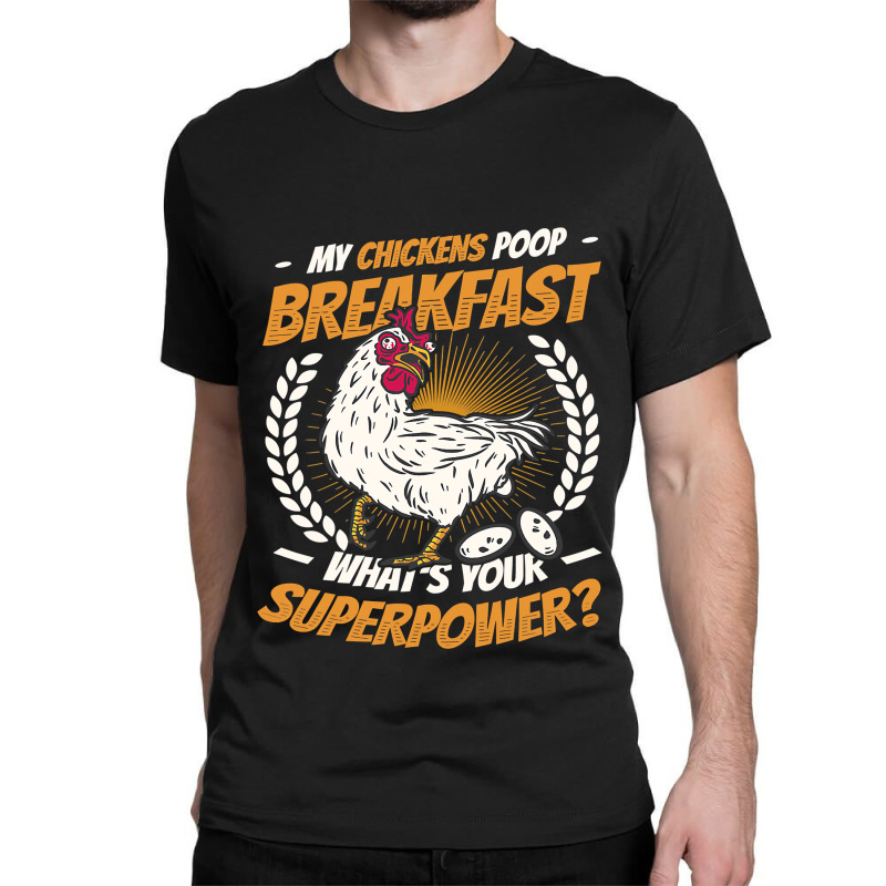 My Chickens Poop Breakfast Whats Your Superpower Chicken 2 Classic T-shirt by ROBERTPENNINGTON | Artistshot