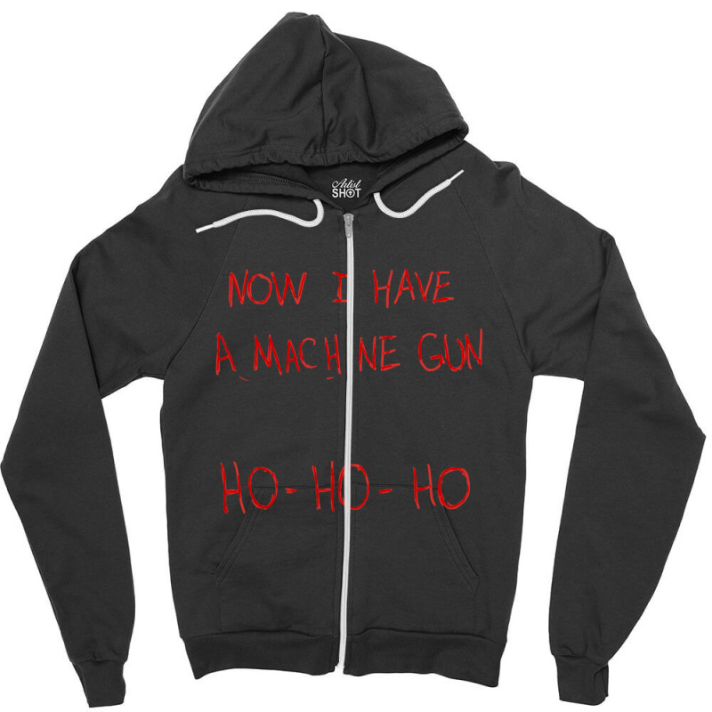 Now I Have A Machine Gun Ho-ho-ho Zipper Hoodie by DanielPaulMcdonald | Artistshot