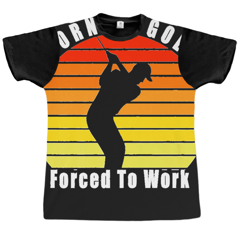 Born To Golf Forced To Work Golfing Golf Course Golfer Clubs Premium Graphic T-shirt by KelcieWhite | Artistshot