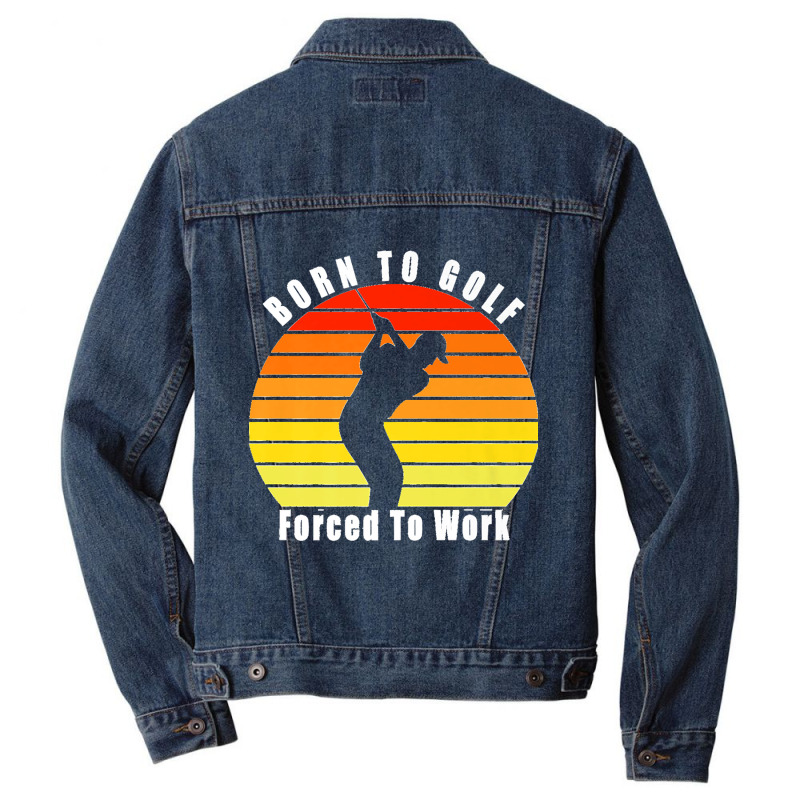 Born To Golf Forced To Work Golfing Golf Course Golfer Clubs Premium Men Denim Jacket by KelcieWhite | Artistshot