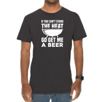 If You Can't Stand The Heat Go Get Me A Beer Vintage T-shirt | Artistshot