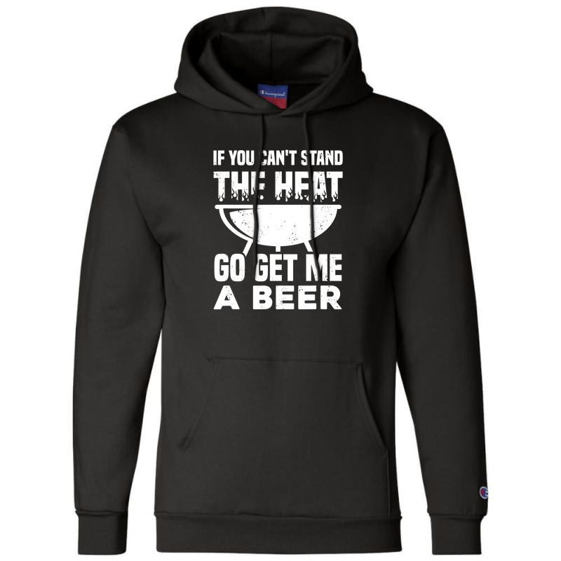 If You Can't Stand The Heat Go Get Me A Beer Champion Hoodie | Artistshot