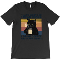 That's What I Do I Read Books I Drink Coffee And I Know Things T-shirt | Artistshot