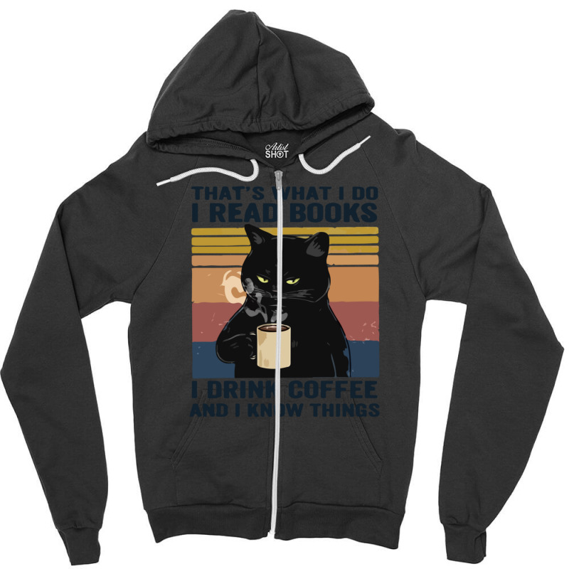 That's What I Do I Read Books I Drink Coffee And I Know Things Zipper Hoodie | Artistshot