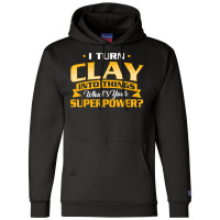 I Turn Clay Into Things  Pottery Ceramic Artist Ceramicist Champion Hoodie | Artistshot