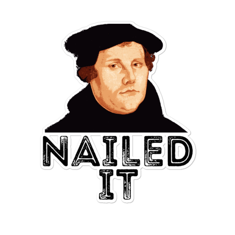 Martin Luther Nailed It 500th Reformation Day Protestant Pullover Hood Sticker | Artistshot